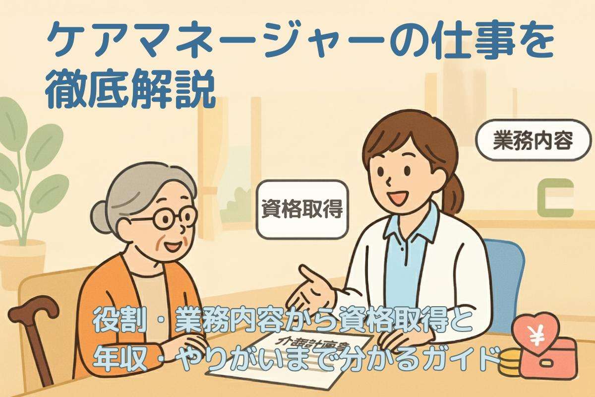 ケアマネージャーの仕事を徹底解説｜役割・業務内容から資格取得と年収・やりがいまで分かるガイド